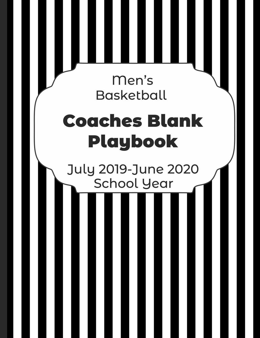 Mens Basketball Coaches Blank Playbook July 2019 - June 2020 School Year: 2019-2020 Coach Schedule Organizer For Teaching Fundamentals Practice Drills, Strategies, Offense Defense Skills, Development Training and Leadership Program
