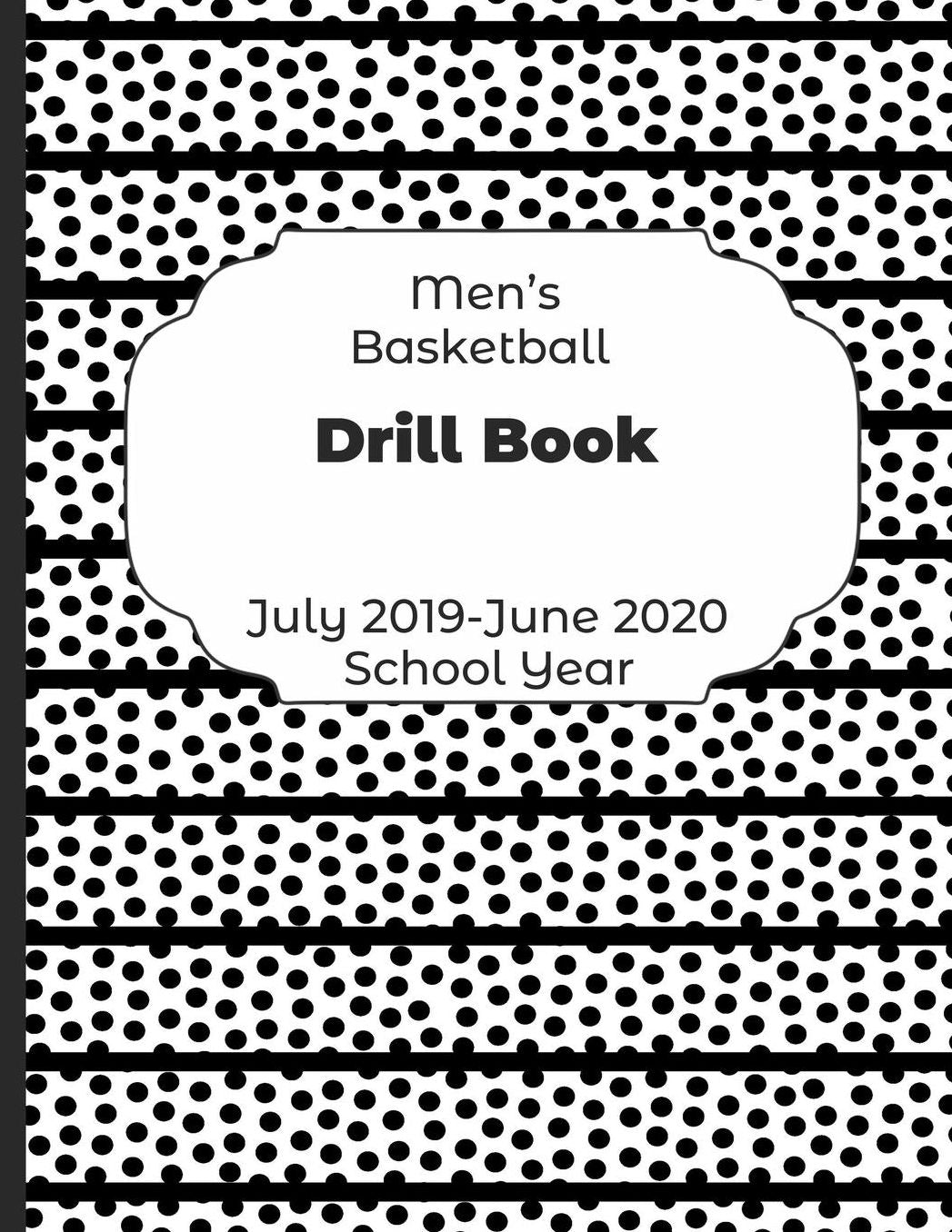 Mens Basketball Drill Book July 2019 - June 2020 School Year: 2019-2020 Coach Schedule Organizer For Teaching Fundamentals Practice Drills, Strategies, Offense Defense Skills, Development Training and Leadership Program