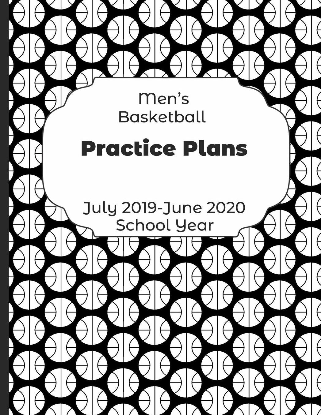 Mens Basketball Practice Plans July 2019 - June 2020 School Year: 2019-2020 Coach Schedule Organizer For Teaching Fundamentals Practice Drills, Strategies, Offense Defense Skills, Development Training and Leadership Program