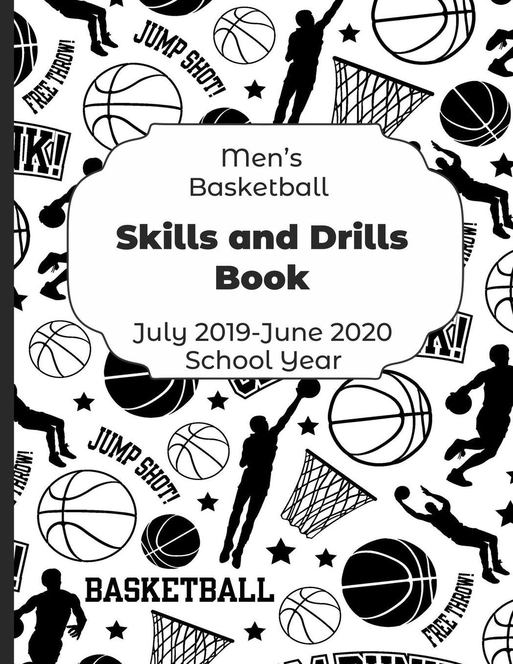 Mens Basketball Skills and Drills Book July 2019 - June 2020 School Year: 2019-2020 Coach Schedule Organizer For Teaching Fundamentals Practice Drills, Strategies, Offense Defense Skills, Development Training and Leadership Program