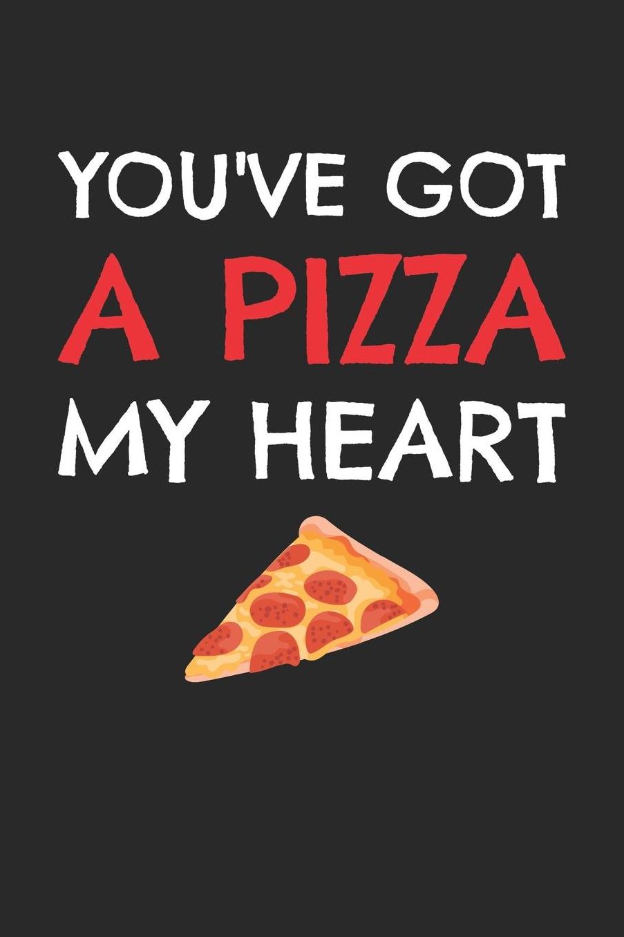 Valentine's Day Notebook - You've Got A Pizza My Heart Funny Valentine's Day Gift - Valentine's Day Journal: Medium College-Ruled Journey Diary, 110 page, Lined, 6x9 (15.2 x 22.9 cm)