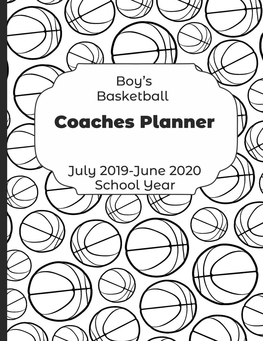 Boys Basketball Coaches Planner July 2019 - June 2020 School Year: 2019-2020 Coach Schedule Organizer For Teaching Fundamentals Practice Drills, Strategies, Offense Defense Skills, Development Training and Leadership Program