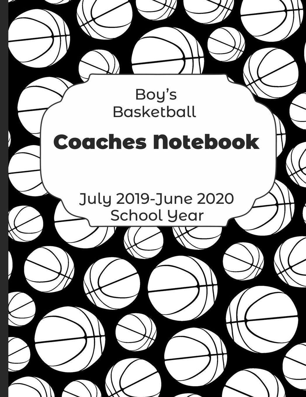 Boys Basketball Coaches Notebook July 2019 - June 2020 School Year: 2019-2020 Coach Schedule Organizer For Teaching Fundamentals Practice Drills, Strategies, Offense Defense Skills, Development Training and Leadership Program