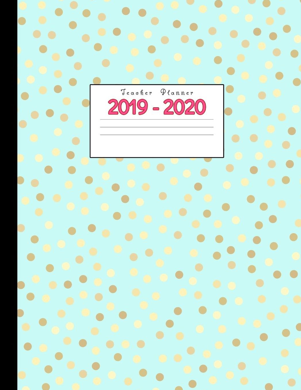 Teacher Planner 2019-2020: Academic Planners Calendar Daily, Weekly and Monthly July 2019- June 2020 Lesson Plan Books for Teachers and Homeschool Moms