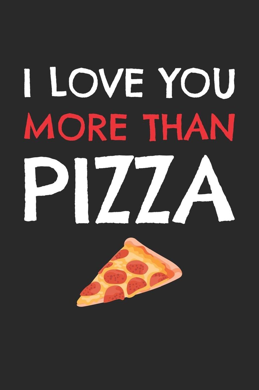 Valentine's Day Notebook - I Love You More Than Pizza Funny Valentine's Day Gift - Valentine's Day Journal: Medium College-Ruled Journey Diary, 110 page, Lined, 6x9 (15.2 x 22.9 cm)