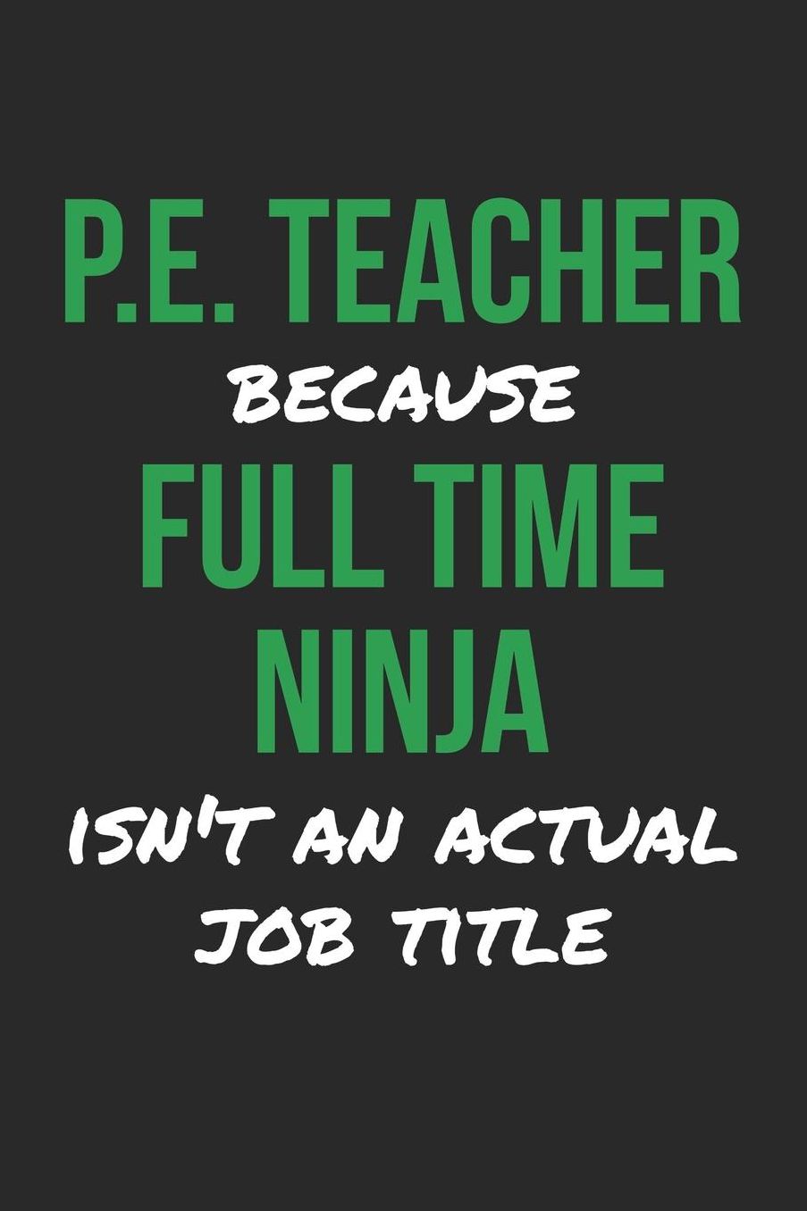 P.E. Teacher Notebook - P.E. Teacher Ninja Physical Education Teacher PE - P.E. Teacher Journal: Medium College-Ruled Journey Diary, 110 page, Lined, 6x9 (15.2 x 22.9 cm)