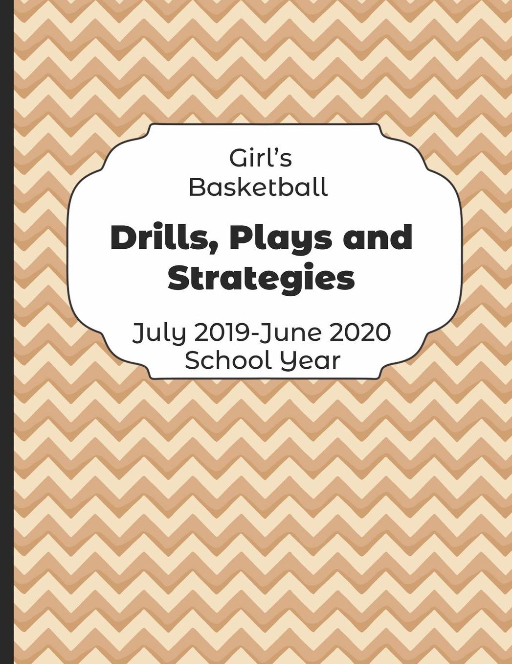 Girls Basketball Drills, Plays and Strategies July 2019 - June 2020 School Year: 2019-2020 Coach Schedule Organizer For Teaching Fundamentals Practice Drills, Strategies, Offense Defense Skills, Development Training and Leadership Program