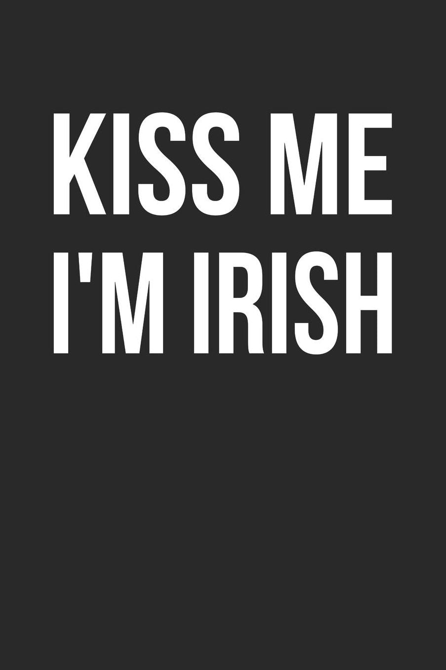 St. Patrick's Day Notebook - Kiss Me I'm Irish Funny St. Patrick's Day Women Men - St. Patrick's Day Journal: Medium College-Ruled Journey Diary, 110 page, Lined, 6x9 (15.2 x 22.9 cm)