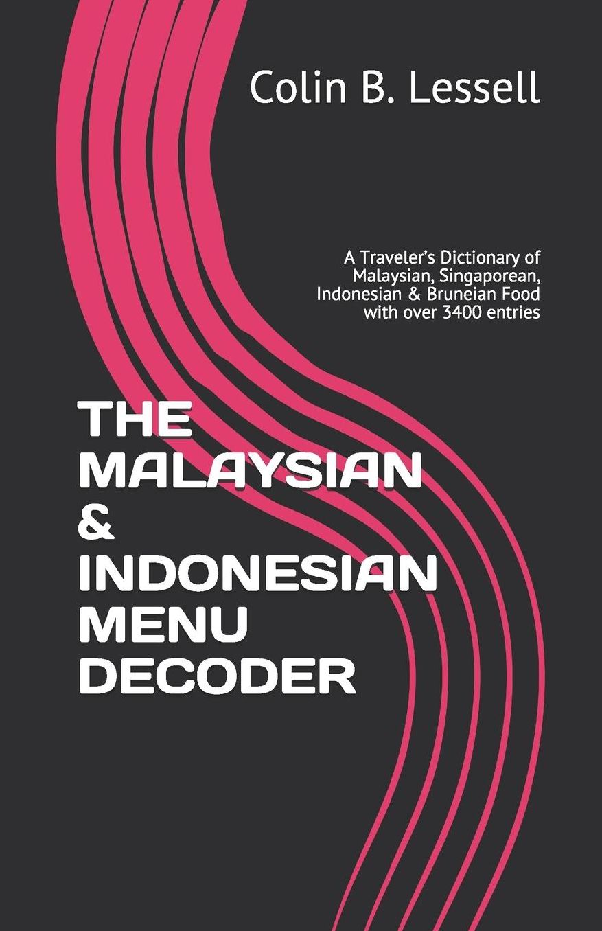 The Malaysian & Indonesian Menu Decoder: A Traveler's Dictionary of Malaysian, Singaporean, Indonesian & Bruneian Food with over 3400 entries