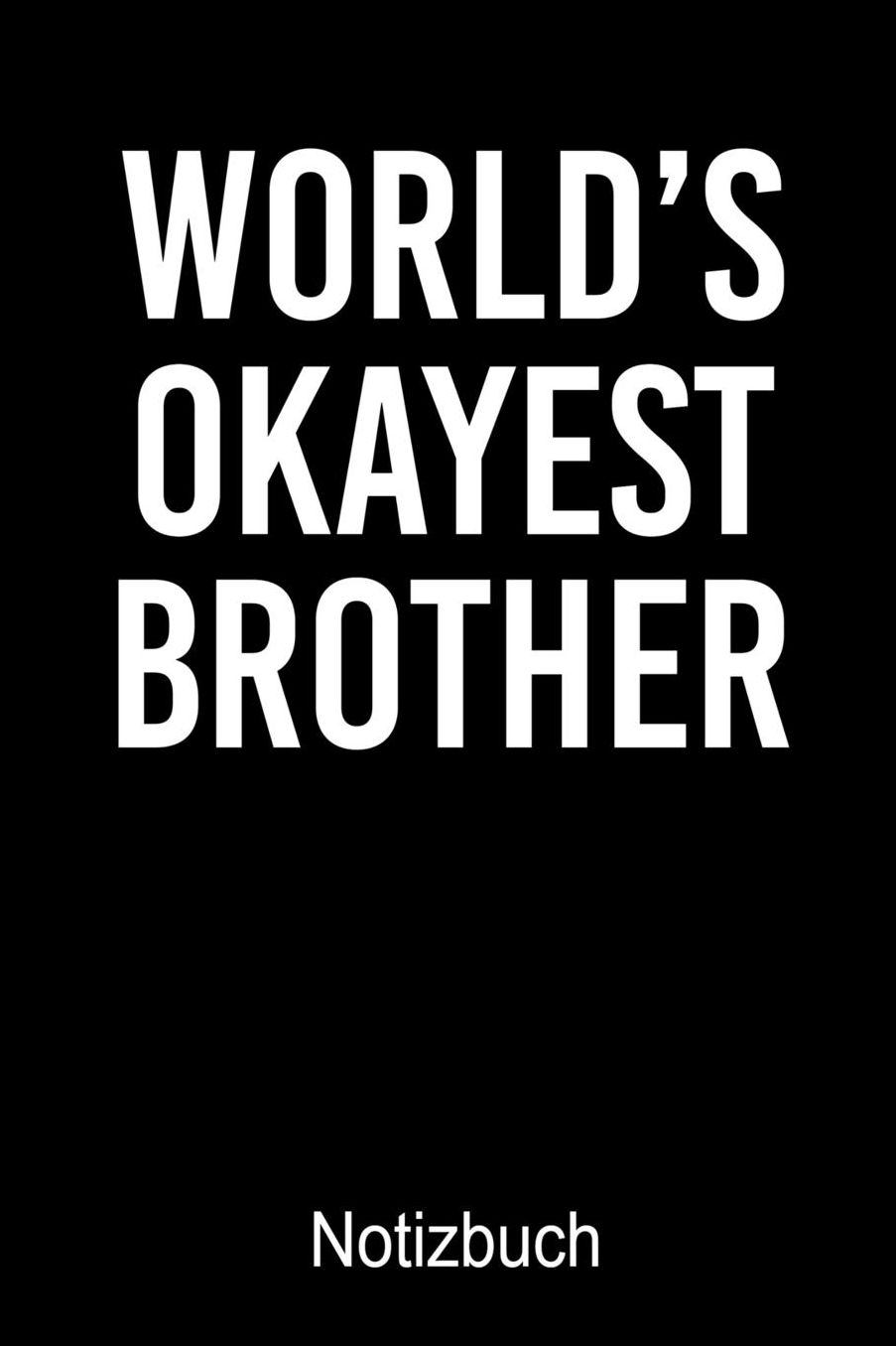 WORLD'S OKAYEST BROTHER Notizbuch mit Spruch: Notizbuch A5 dot grid 120 Seiten, Notizheft / Tagebuch / Reise Journal, perfektes Geschenk fï¿½r Menschen die Sprï¿½che mï¿½gen