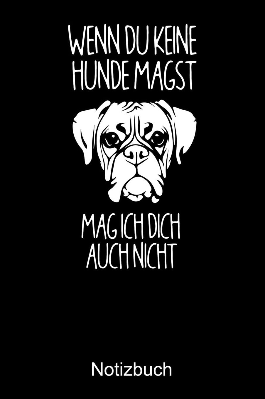 WENN DU KEINE HUNDE MAGST. MAGST ICH DICH AUCH NICHT Notizbuch: Notizbuch A5 blanko 120 Seiten, Notizheft / Tagebuch / Reise Journal, perfektes Geschenk fï¿½r Hundeliebhaber