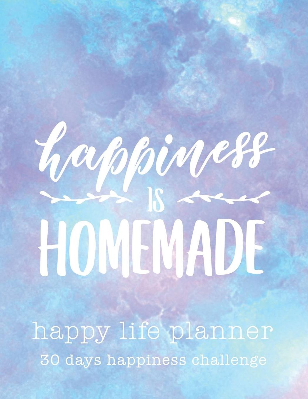 Happiness is homemade - Happy Life Planner - 30 days happiness challenge: 95 pages 8.5x11 morning gratitude journal everyday gratitude inspiration for living life as a gift