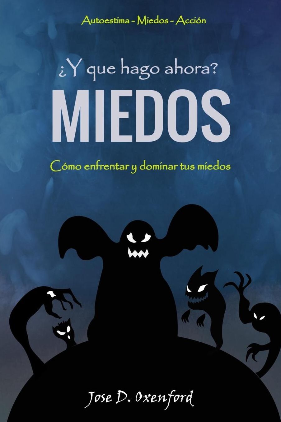 ï¿½Y ahora que hago? MIEDOS: cï¿½mo enfrentar y dominar tus miedos