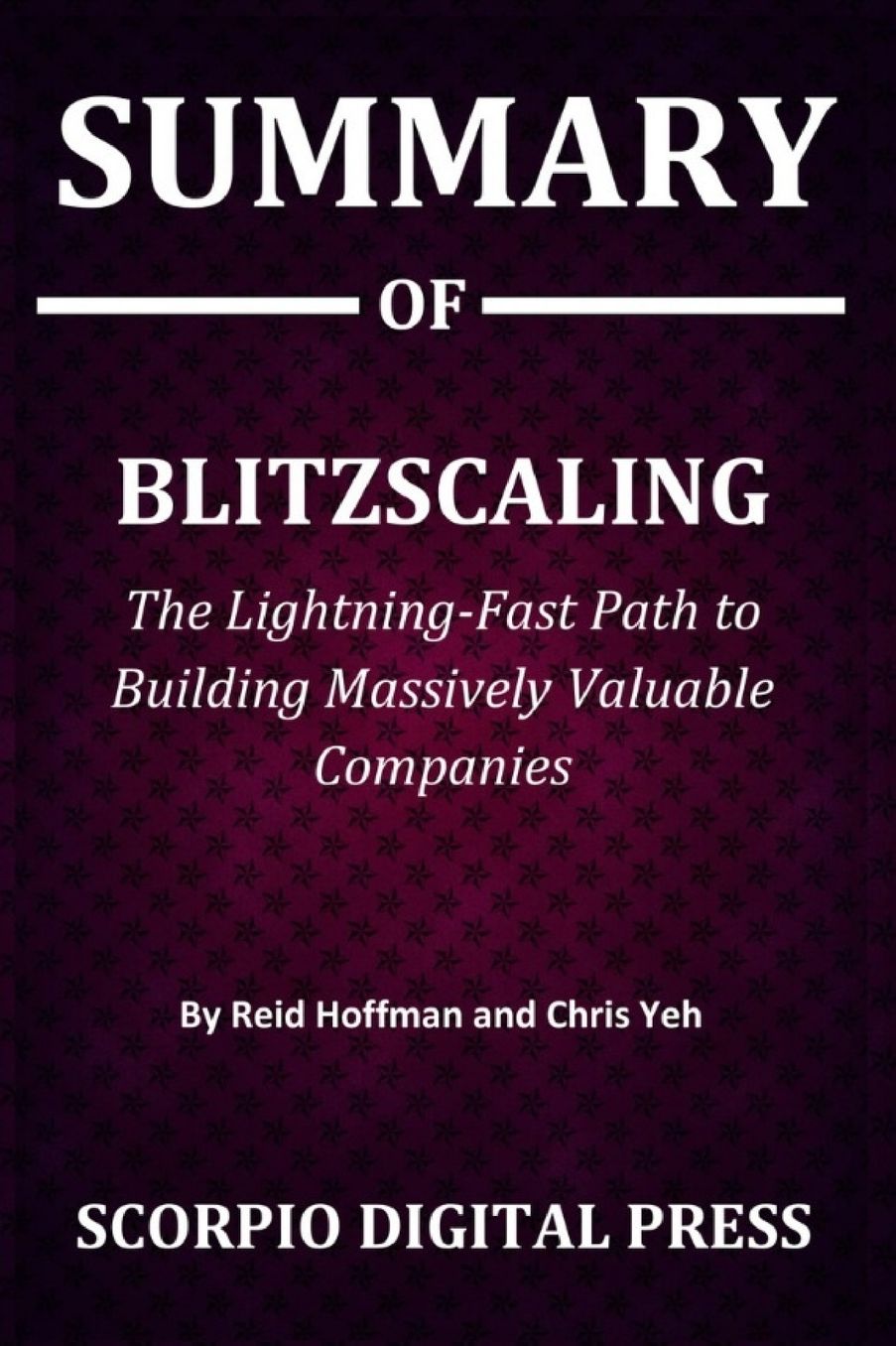Summary Of Blitzscaling: The Lightning-Fast Path to Building Massively Valuable Companies By Reid Hoffman and Chris Yeh