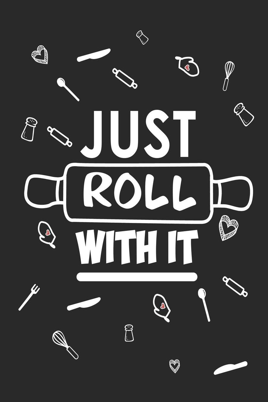 Just Roll With It: A5 Punktiertes - Kochbuch - Rezepte - Notebook - Notizbuch - Taschenbuch - Backbuch - Ein lustiges Geschenk fï¿½r Freunde und die Familie sowie die Besten Kï¿½chinnen und Kï¿½che