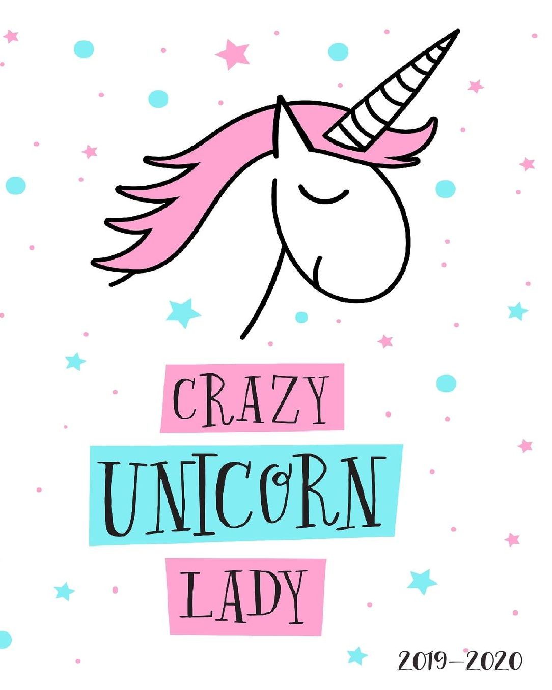 Crazy Unicorn Lady 2019-2020: Daily, Weekly, and Monthly Calendar Planner and Organizer for Students for the Academic Year 2019-2020 (8x10)