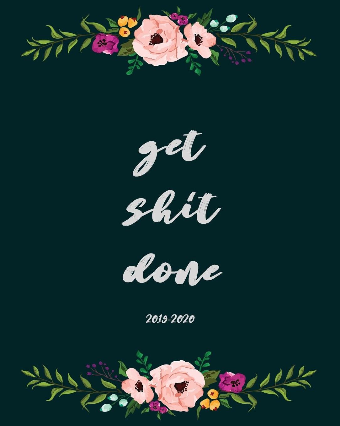 Get Shit Done 2019-2020: Daily, Weekly, and Monthly Calendar Planner and Organizer for Students for the Academic Year 2019-2020 (8x10)