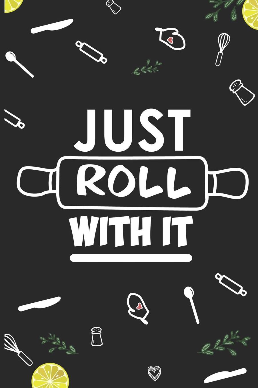 Just Roll With It: A5 Punktiertes - Kochbuch - Rezepte - Notebook - Notizbuch - Taschenbuch - Backbuch - Ein lustiges Geschenk fï¿½r Freunde und die Familie sowie die Besten Kï¿½chinnen und Kï¿½che