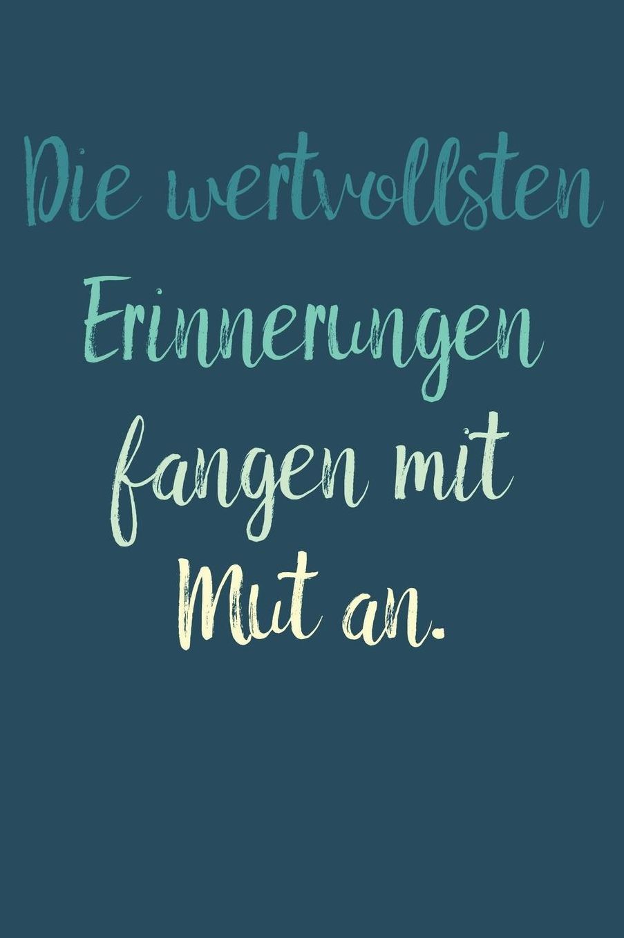 Die wertvollsten Erinnerungen fangen mit Mut an.: A5 Notizbuch Zeichenbuch Tagebuch - Motivation Motivationshilfe motivierende Sprï¿½che - Geschenk fï¿½r Freunde Familie Frauen Mï¿½nner Mï¿½dchen Jungen - 120 blanko Seiten mit dezentem Rand