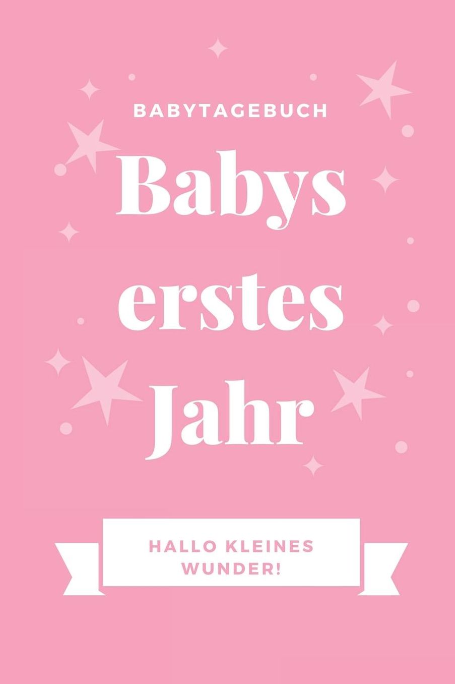 Babytagebuch Babys Erstes Jahr Hallo Kleines Wunder: A5 52 Wochen Kalender als Geschenk zur Geburt fï¿½r Mï¿½dchen - Geschenkidee fï¿½r werdene Mï¿½tter zur Schwangerschaft - Baby-Tagebuch - Babyalbum - Babys erstes Jahr