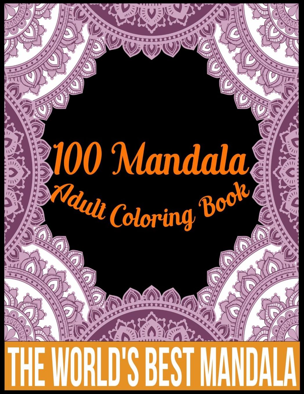 100 Mandala adult coloring book The world's best mandala: Adult coloring book gift for girl, boy, and adult