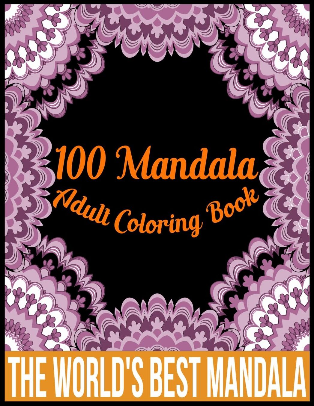 100 Mandala adult coloring book The world's best mandala: Adult coloring book gift for girl, boy, and adult