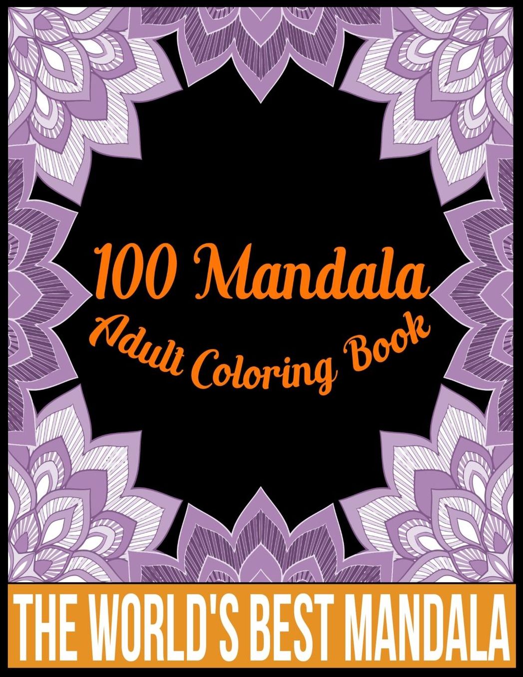 100 Mandala adult coloring book The world's best mandala: Adult coloring book gift for girl, boy, and adult