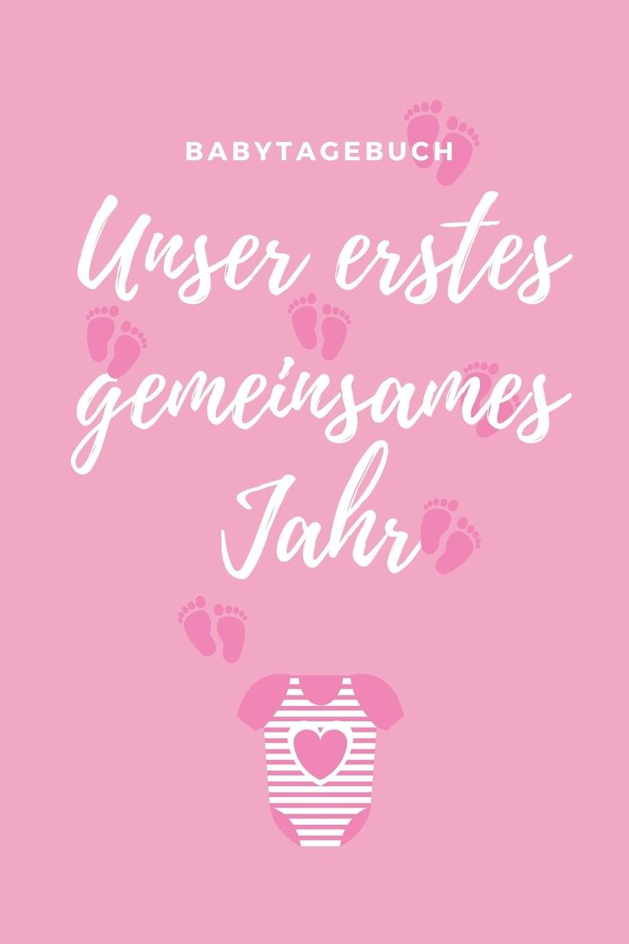 Unser Erstes Gemeinsames Jahr Babytagebuch: A5 52 Wochen Kalender als Geschenk zur Geburt fï¿½r Mï¿½dchen - Geschenkidee fï¿½r werdene Mï¿½tter zur Schwangerschaft - Baby-Tagebuch - Babyalbum - Babys erstes Jahr