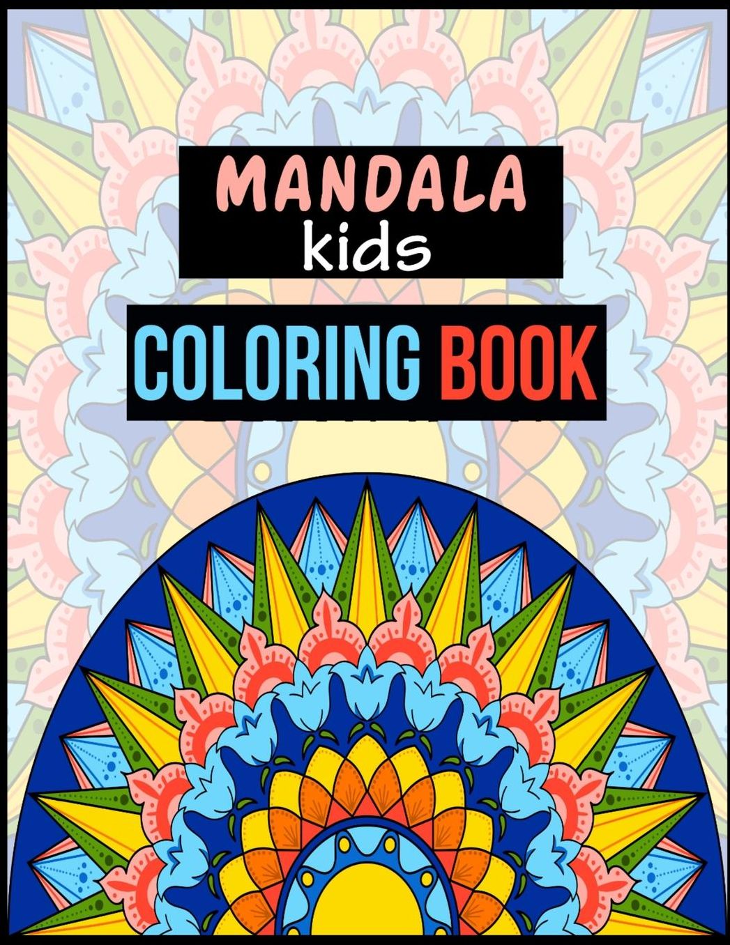 Mandala Kids Coloring Book: A Kids Coloring Book with Fun, Easy, and Relaxing Mandalas for Boys, Girls,