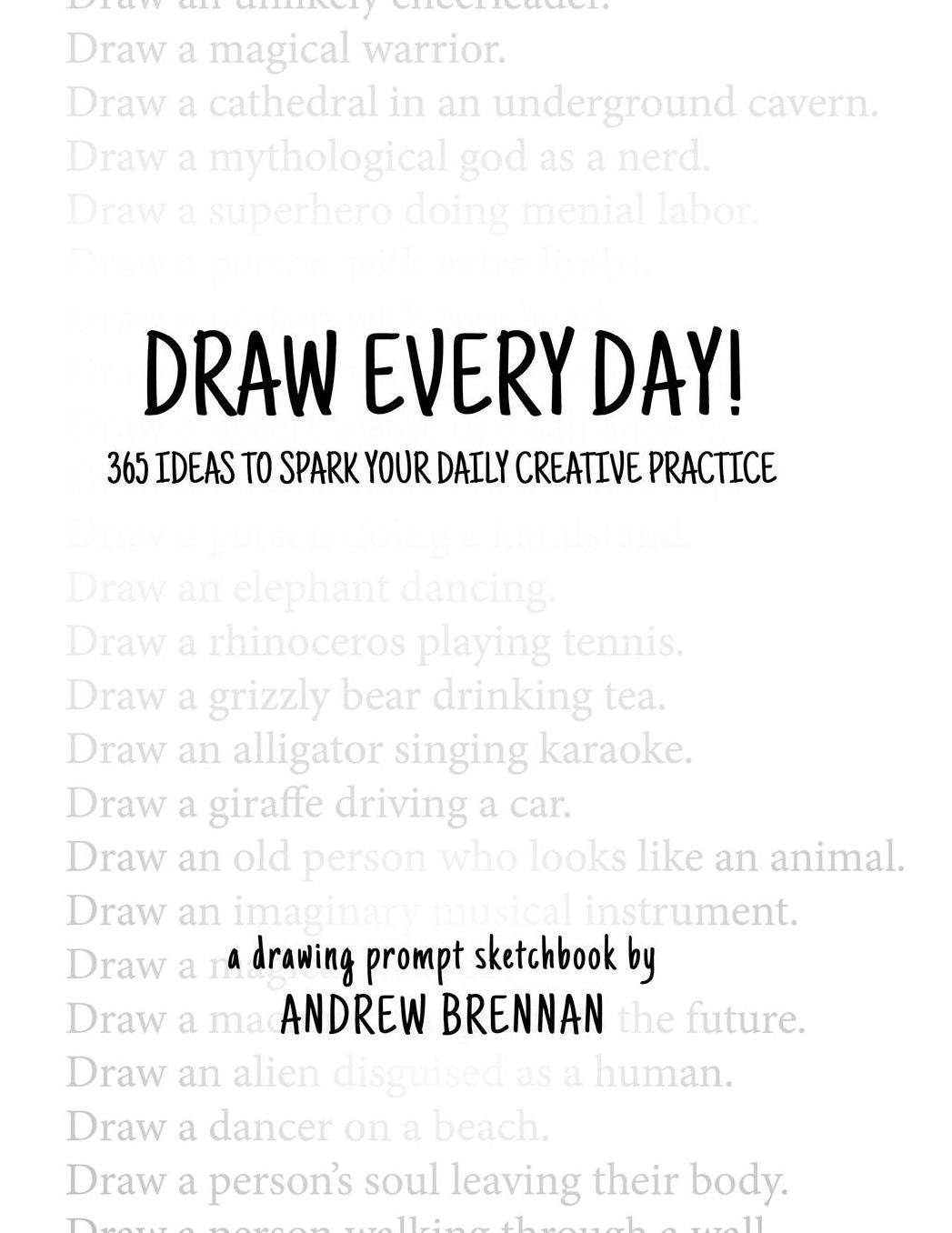 Draw Every Day!: 365 Ideas to Spark Your Daily Creative Practice