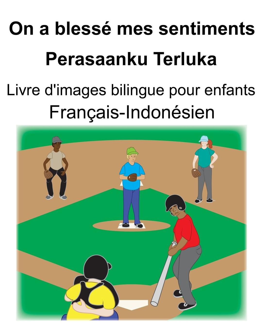 Franï¿½ais-Indonï¿½sien On a blessï¿½ mes sentiments/Perasaanku Terluka Livre d'images bilingue pour enfants