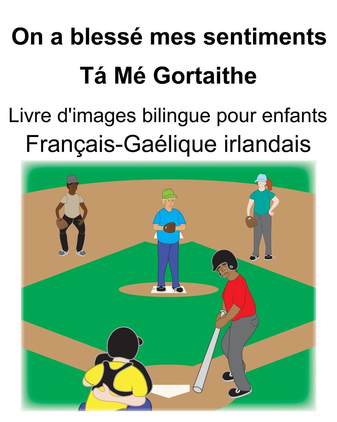 Franï¿½ais-Gaï¿½lique irlandais On a blessï¿½ mes sentiments/Tï¿½ Mï¿½ Gortaithe Livre d'images bilingue pour enfants