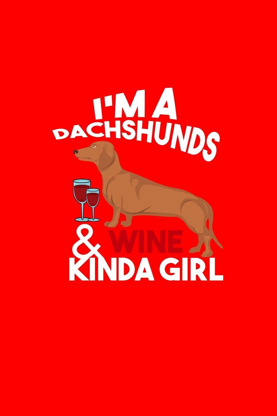 I'm A Dachshunds & Wine Kinda Girl: Lined Journal - I'm A Dachshunds & Wine Kinda Girl Doxie Dog Mom Gift - Red Ruled Diary, Prayer, Gratitude, Writing, Travel, Notebook For Men Women