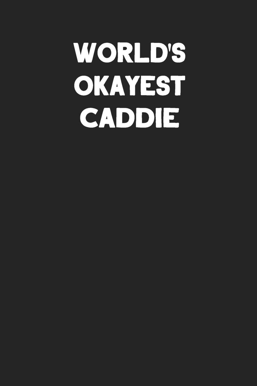 World's Okayest Caddie: Blank Lined Notebook Journal to Write In