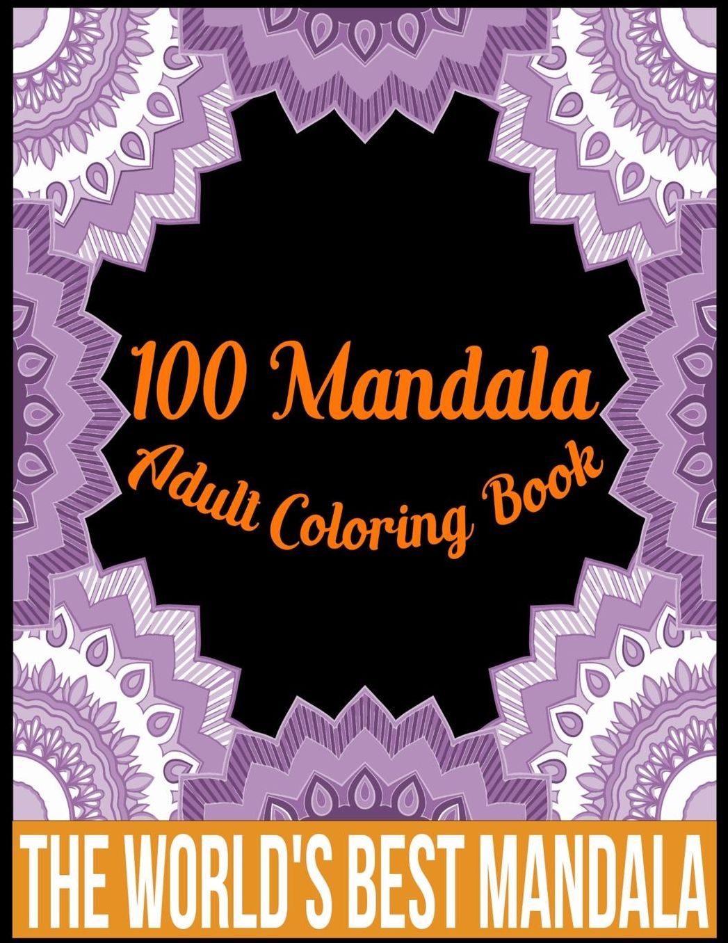 100 Mandala adult coloring book The world's best mandala: Adult coloring book gift for girl, boy, and adult