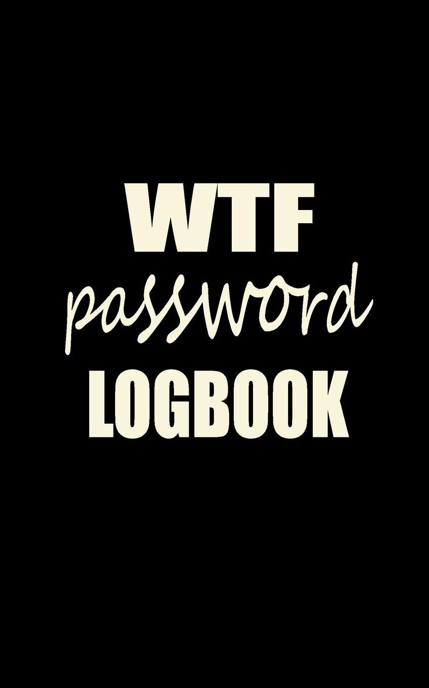 WTF password logbook: Password book, internet password logbook, and internet password organizer, password book journal, Logbook To Protect Usernames and password in one convenient place.