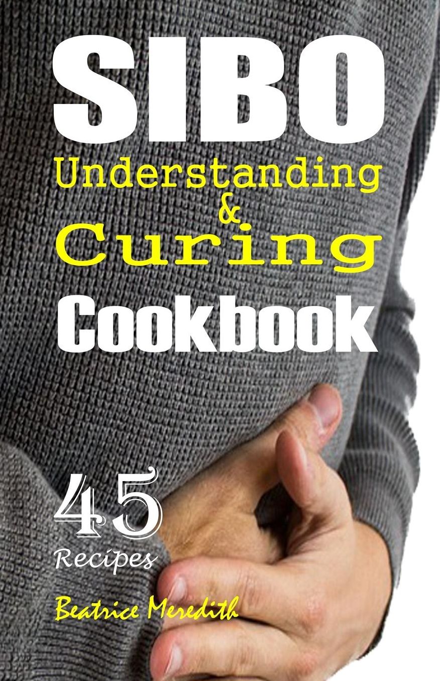 SIBO Cookbook: Understanding & Curing SIBO with 45 Recipes