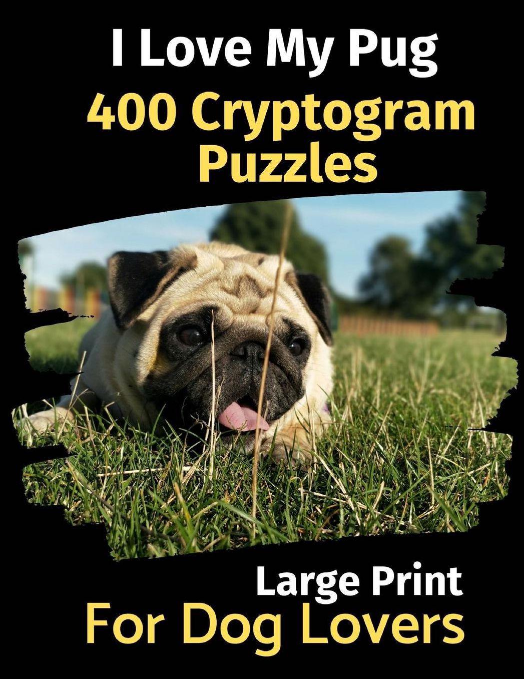 I Love My Pug: 400 Cryptogram Puzzles for Dog Lovers