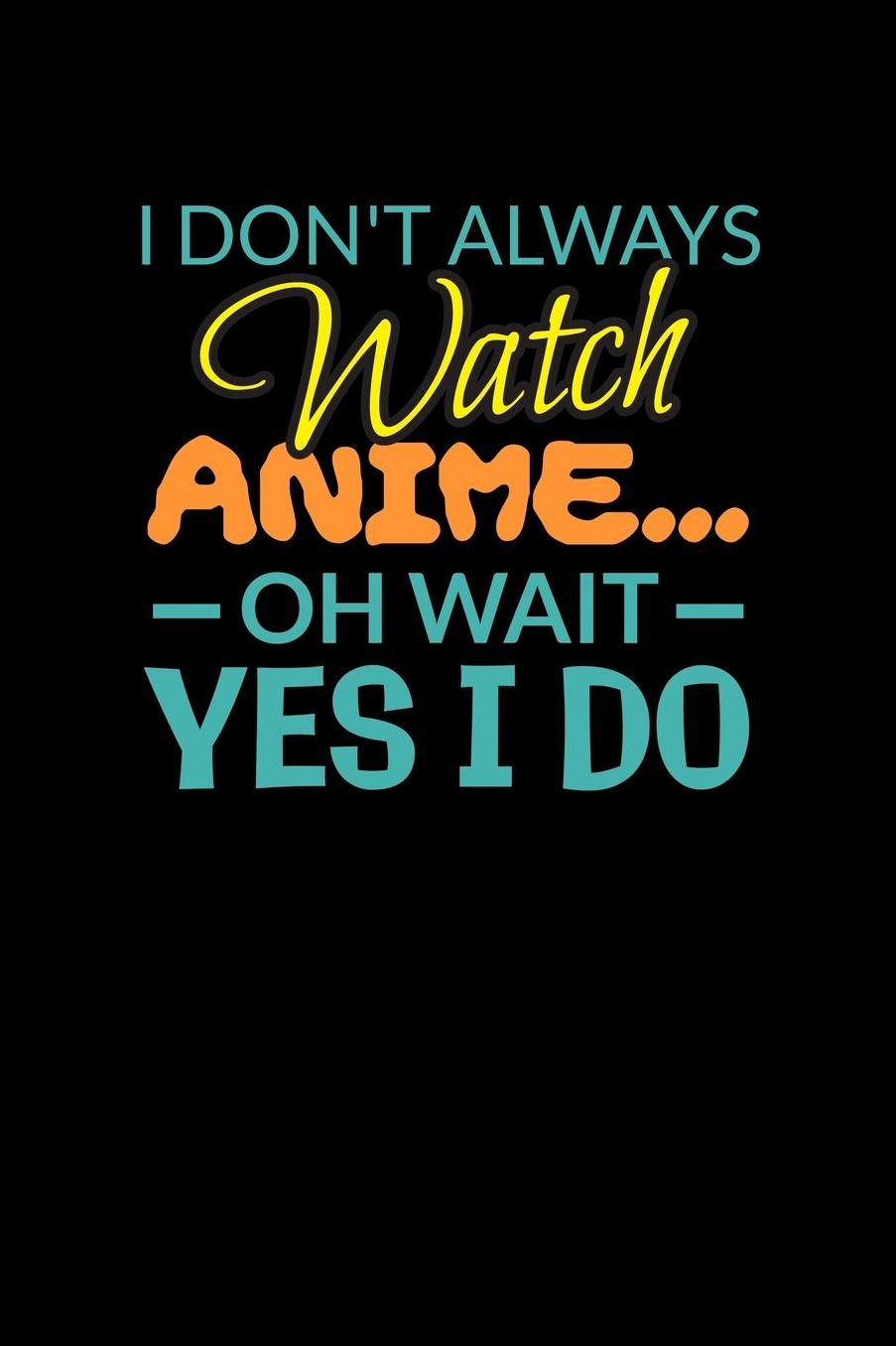 I Don't Always Watch Anime Oh Wait Yes I Do: Shopping List Book