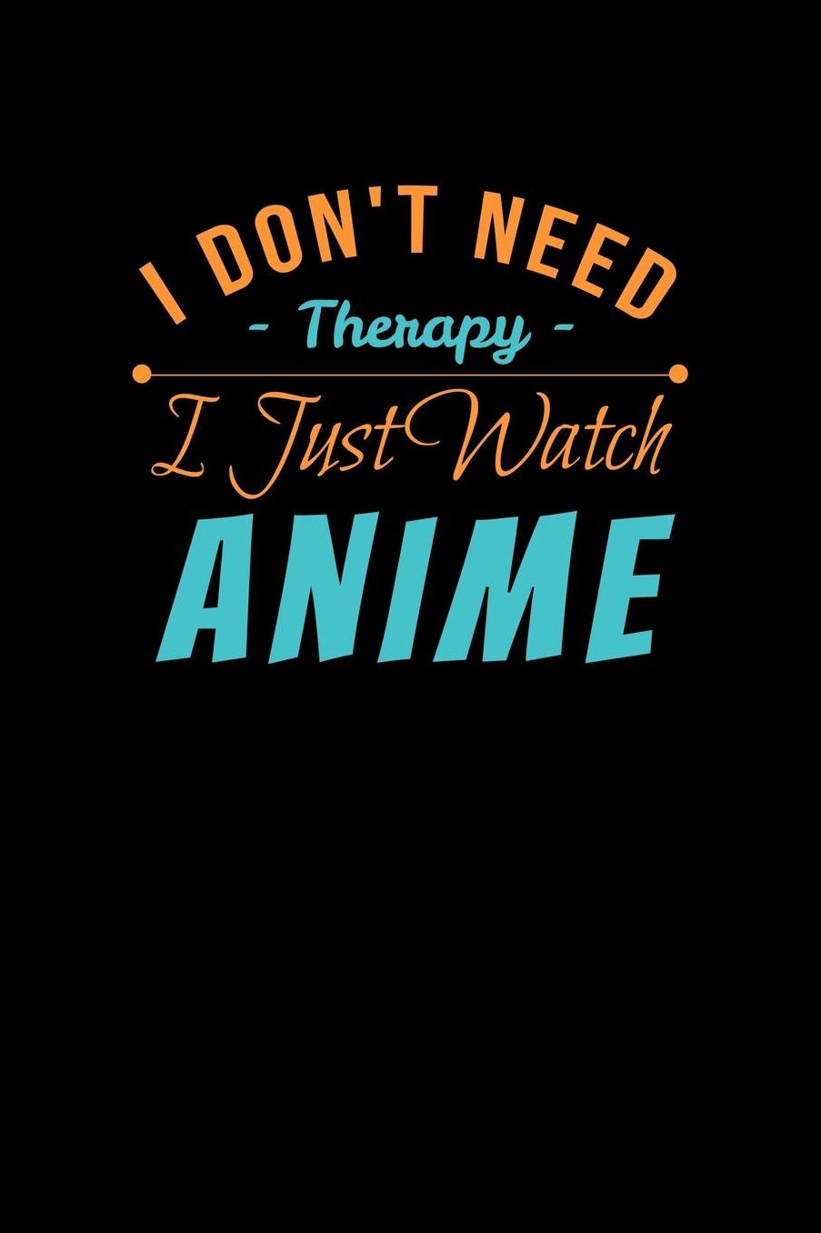 I Don't Need Therapy I Just Watch Anime: Shopping List Book