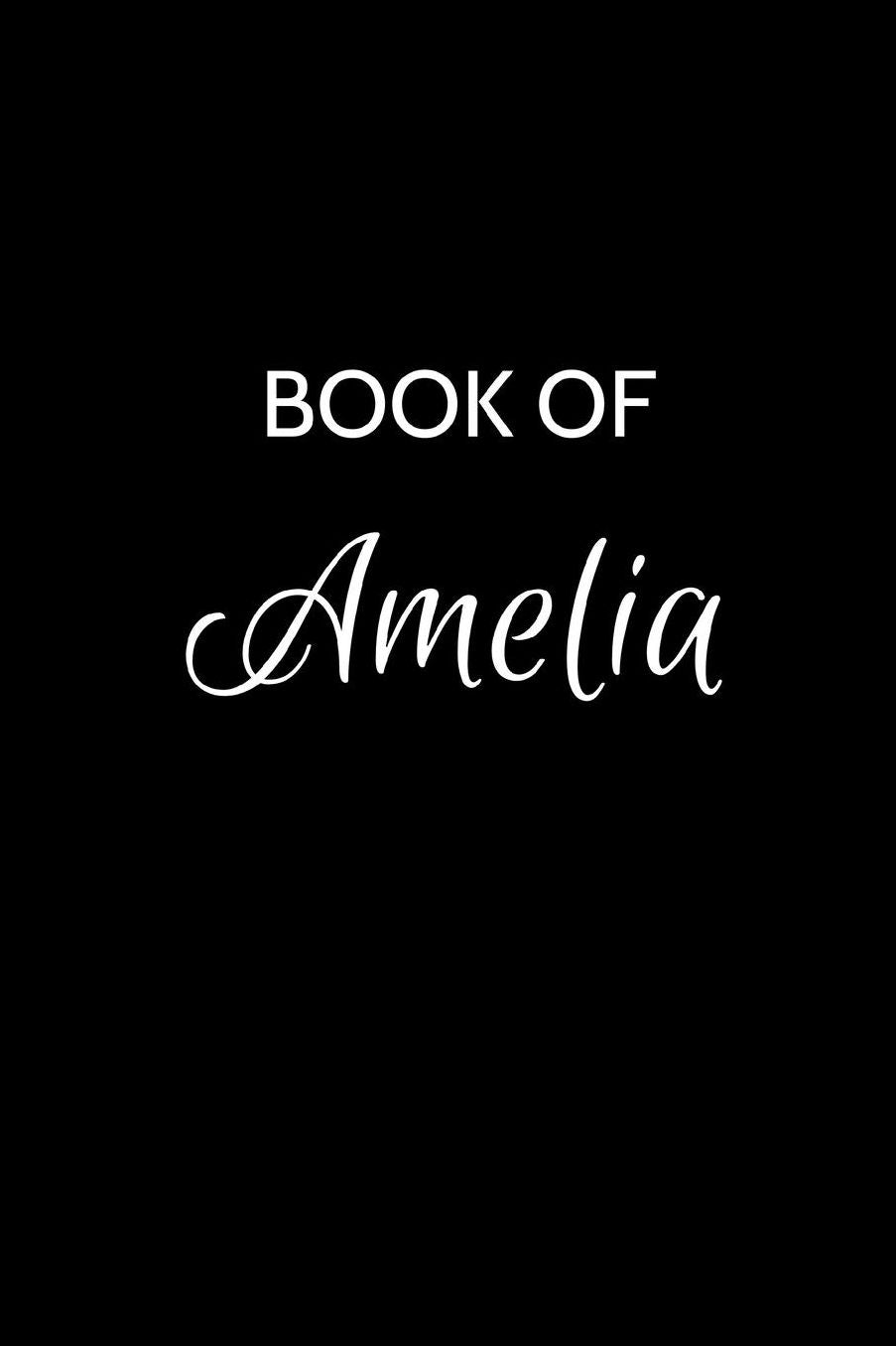 Book of Amelia: Amelia Journal - A Gratitude Journal Notebook for Women or Girls with the name Amelia - Beautiful Elegant Bold & Personalized - Appreciation Gift of 120 Cream Pages Lined Writing Journal Notebook with Personalized Name (6x9)