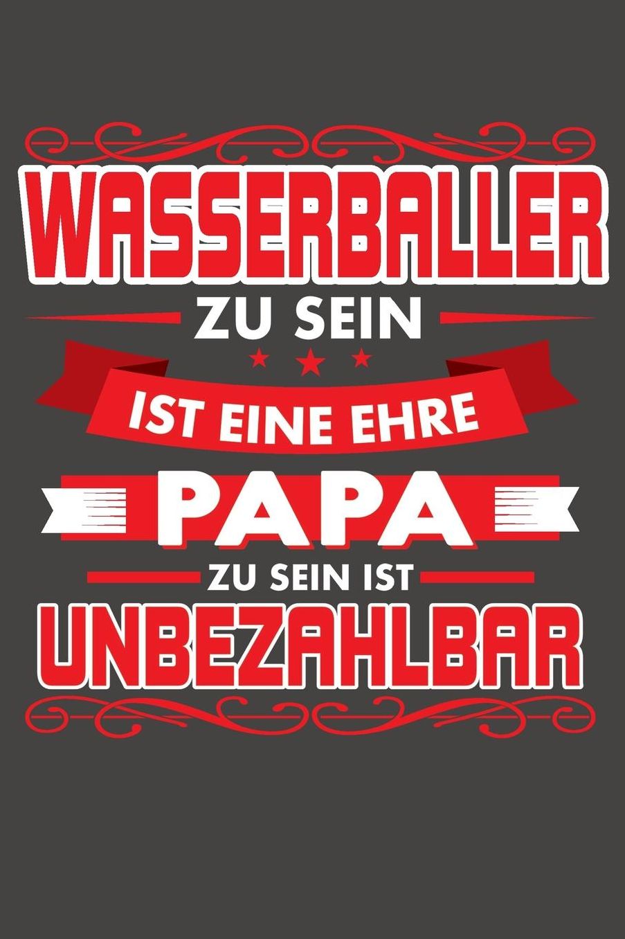 Wasserballer Zu Sein Ist Eine Ehre - Papa Zu Sein Ist Unbezahlbar: Praktischer Wochenplaner / Notizbuch fï¿½r ein ganzes Jahr ohne festes Datum - 15x23cm (ca. DIN A5)