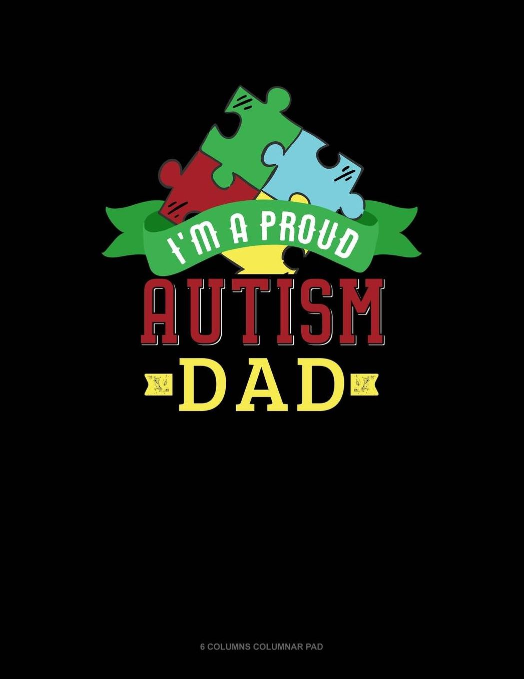 I Am A Proud Autism Dad: 6 Columns Columnar Pad