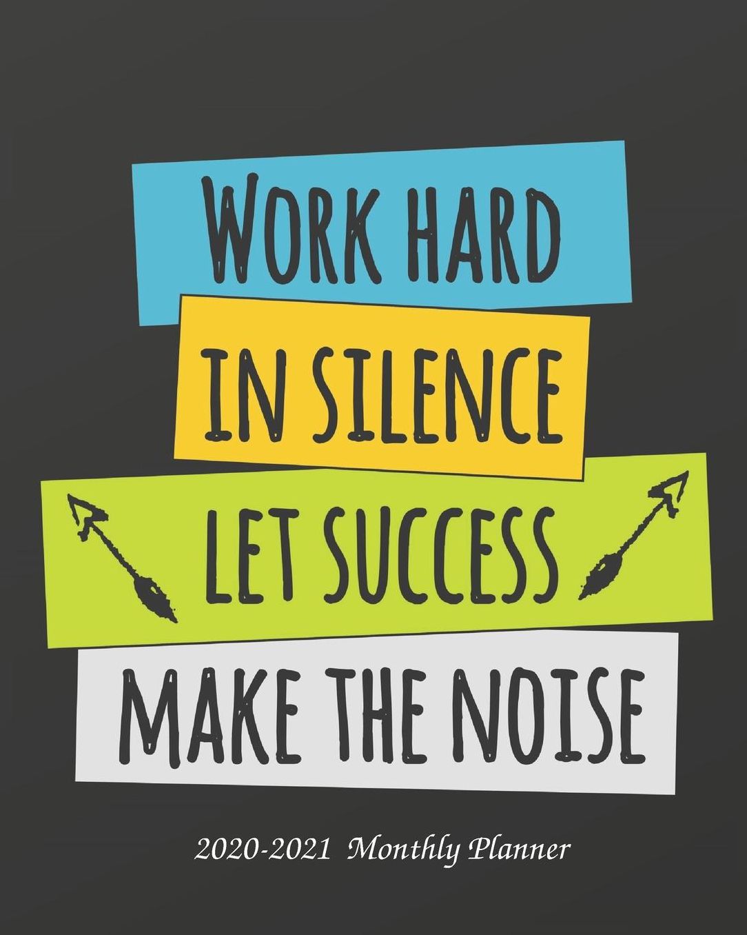 Work Hard in Silence Let Your Success Make The Noise 2020-2021 Monthly Planner: 2-Year 24 Months Calendar Planner Boost Productivity, Achieve Big Goals. Get Organized. Get Focused. Daily, Weekly, Monthly Agenda, Schedule, Notebook, Journal