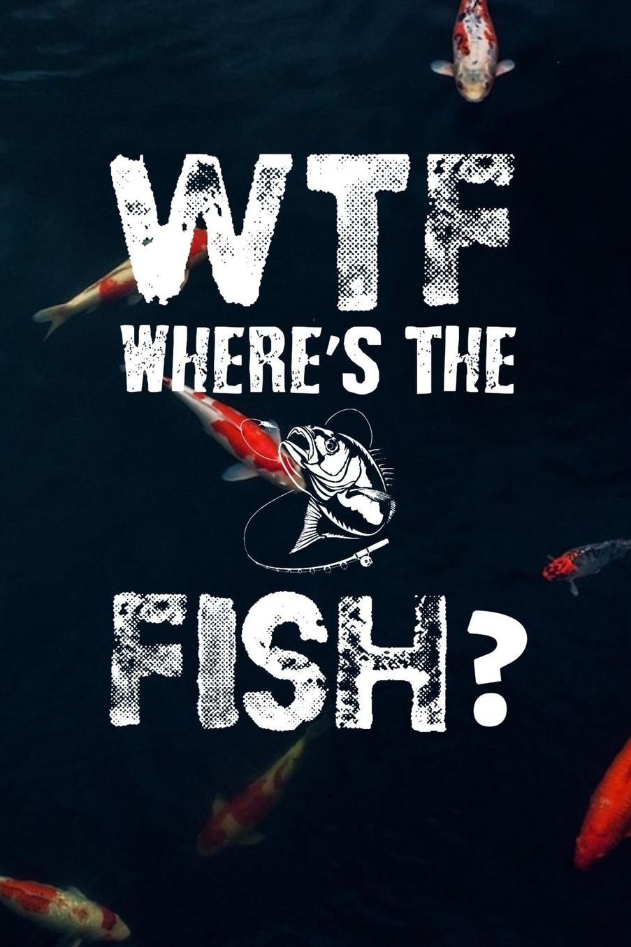WTF Where's The Fish?: Funny Fishing Logbook For Fisherman And Fishing Enthusiasts, 6 x 9, 120 Pages, Matte Finish Cover.