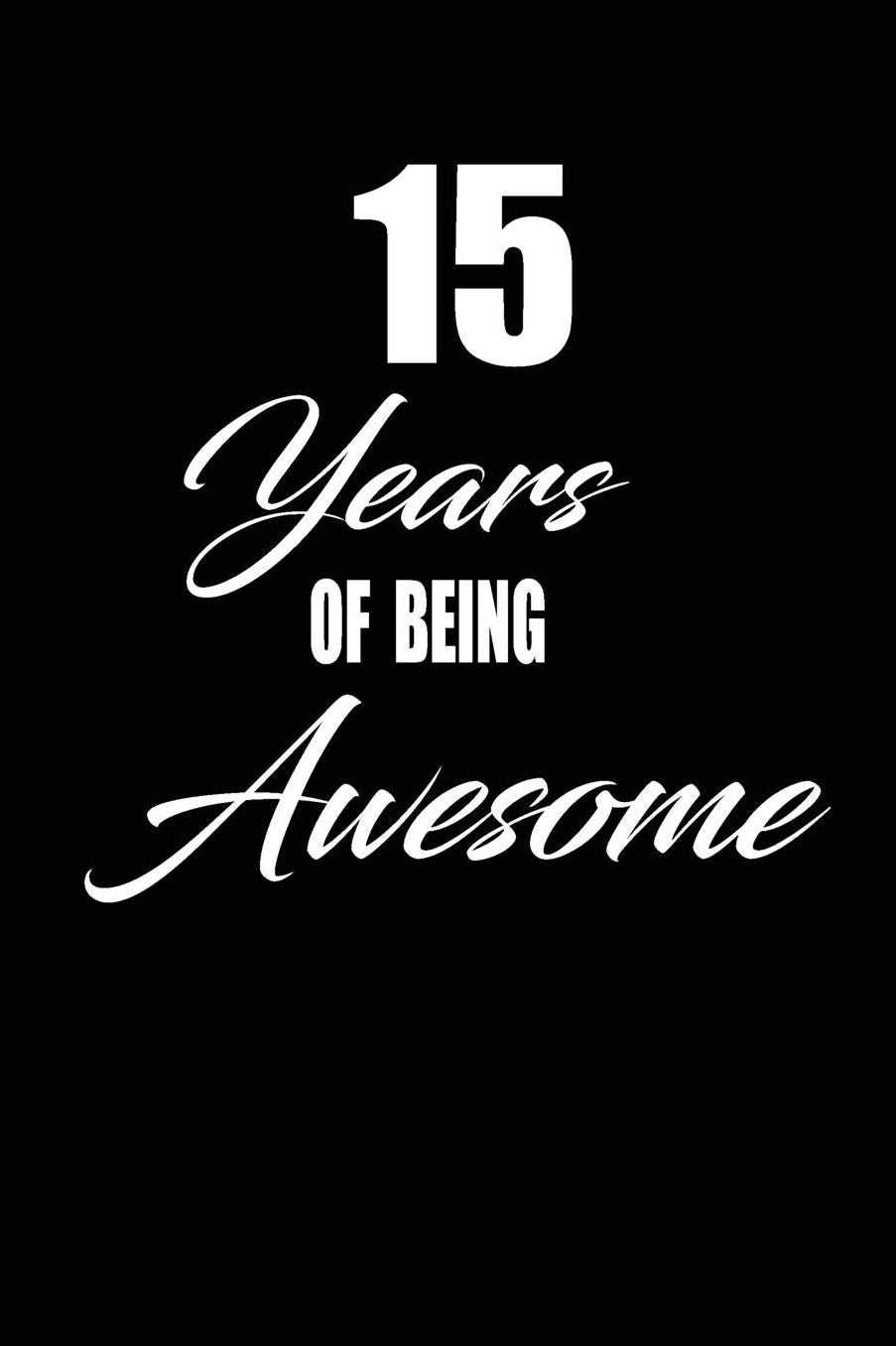 15 years of being awesome: funny and cute blank lined journal Notebook, Diary, planner Happy 15th fifteenth Birthday Gift for fifteen year old daughter, son, boyfriend, girlfriend, men, women, wife and husband