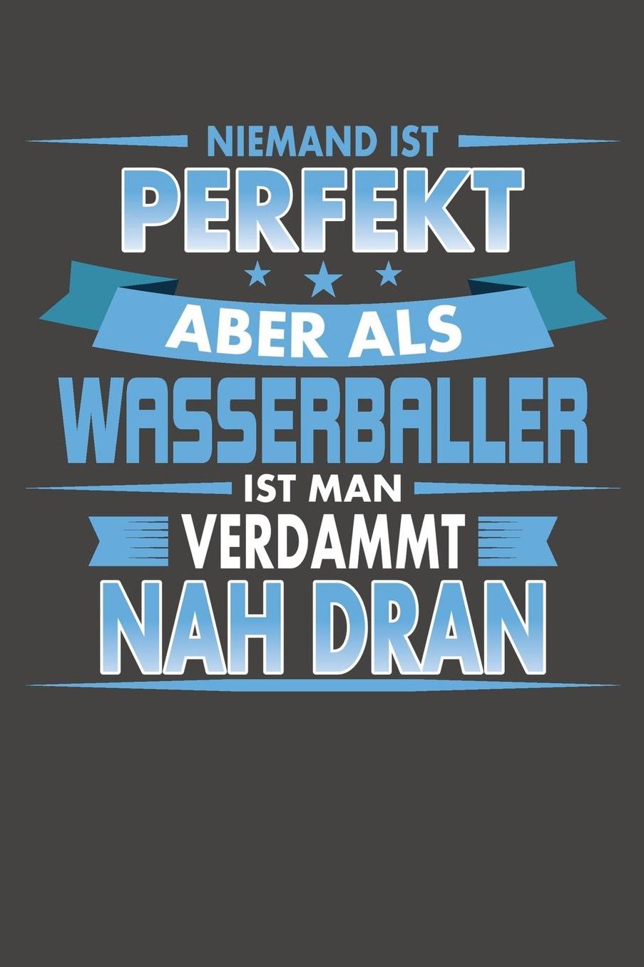Niemand Ist Perfekt Aber Als Wasserballer Ist Man Verdammt Nah Dran: Praktischer Wochenplaner / Notizbuch fï¿½r ein ganzes Jahr ohne festes Datum - 15x23cm (ca. DIN A5)