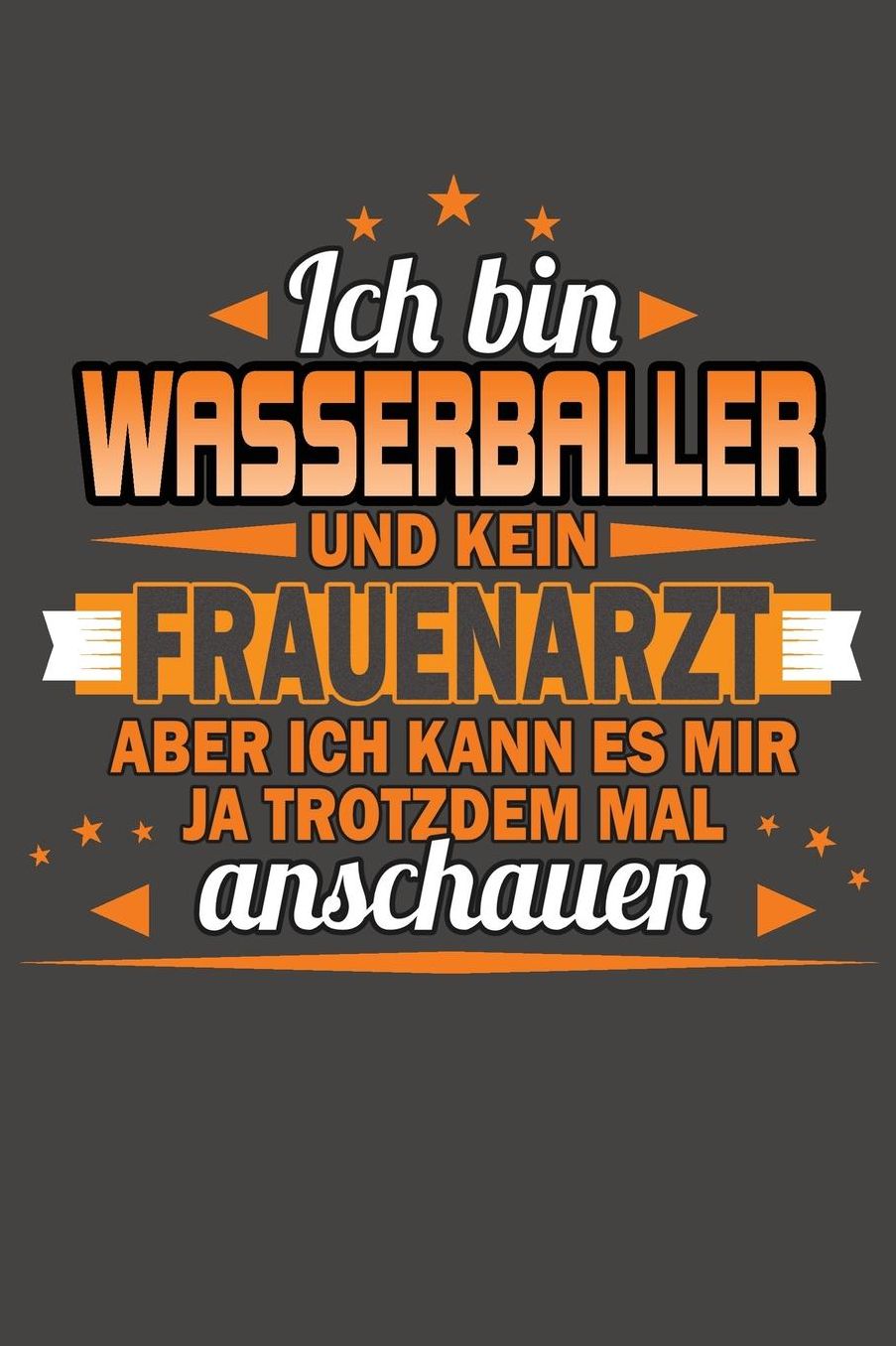 Ich Bin Wasserballer Und Kein Frauenarzt Aber Ich Kann Es Mir Ja Trotzdem Mal Anschauen: Praktischer Wochenplaner / Notizbuch fï¿½r ein ganzes Jahr ohne festes Datum - 15x23cm (ca. DIN A5)