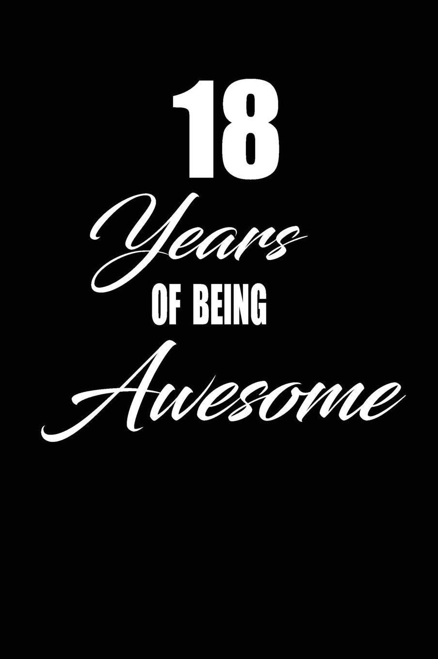 18 years of being awesome: funny and cute blank lined journal Notebook, Diary, planner Happy 18th eighteenth Birthday Gift for eighteen year old daughter, son, boyfriend, girlfriend, men, women, wife and husband