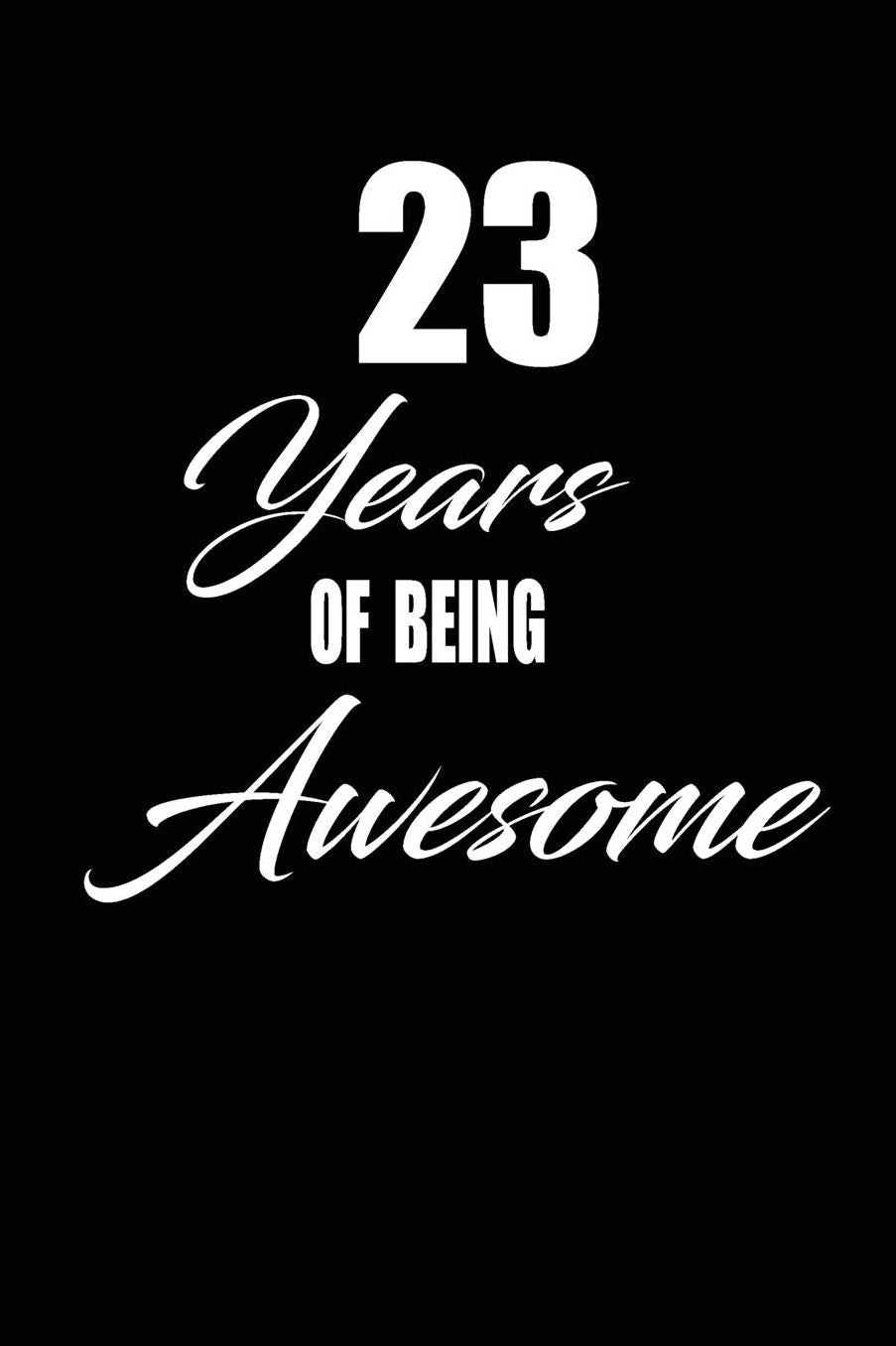 23 years of being awesome: funny and cute blank lined journal Notebook, Diary, planner Happy 23rd twenty-third Birthday Gift for twenty three year old daughter, son, boyfriend, girlfriend, men, women, wife and husband